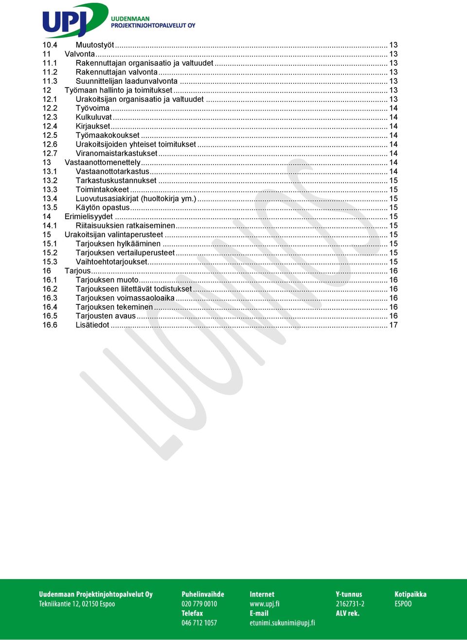 .. 14 13 Vastaanottomenettely... 14 13.1 Vastaanottotarkastus... 14 13.2 Tarkastuskustannukset... 15 13.3 Toimintakokeet... 15 13.4 Luovutusasiakirjat (huoltokirja ym.)... 15 13.5 Käytön opastus.