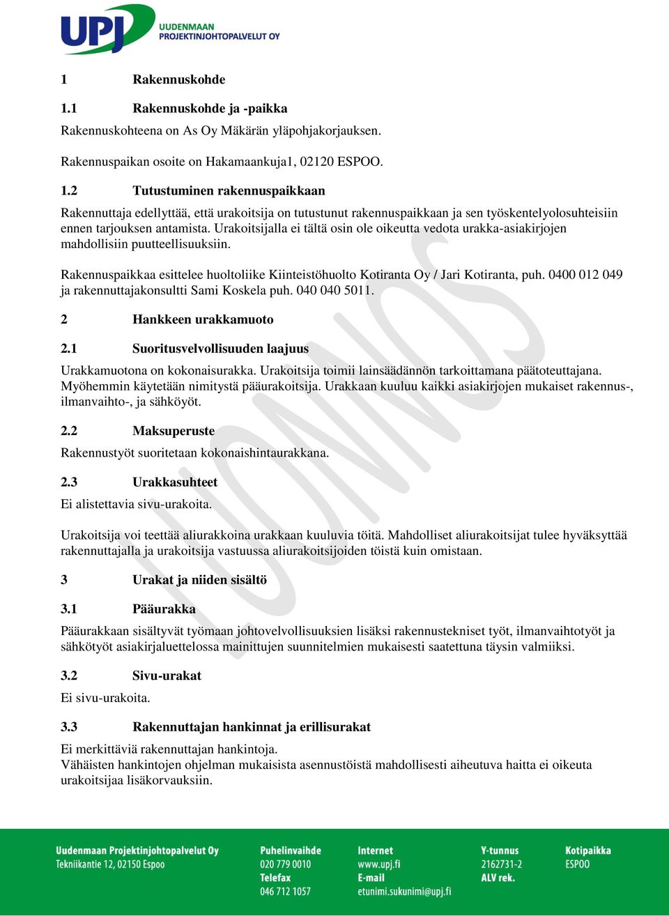 0400 012 049 ja rakennuttajakonsultti Sami Koskela puh. 040 040 5011. 2 Hankkeen urakkamuoto 2.1 Suoritusvelvollisuuden laajuus Urakkamuotona on kokonaisurakka.