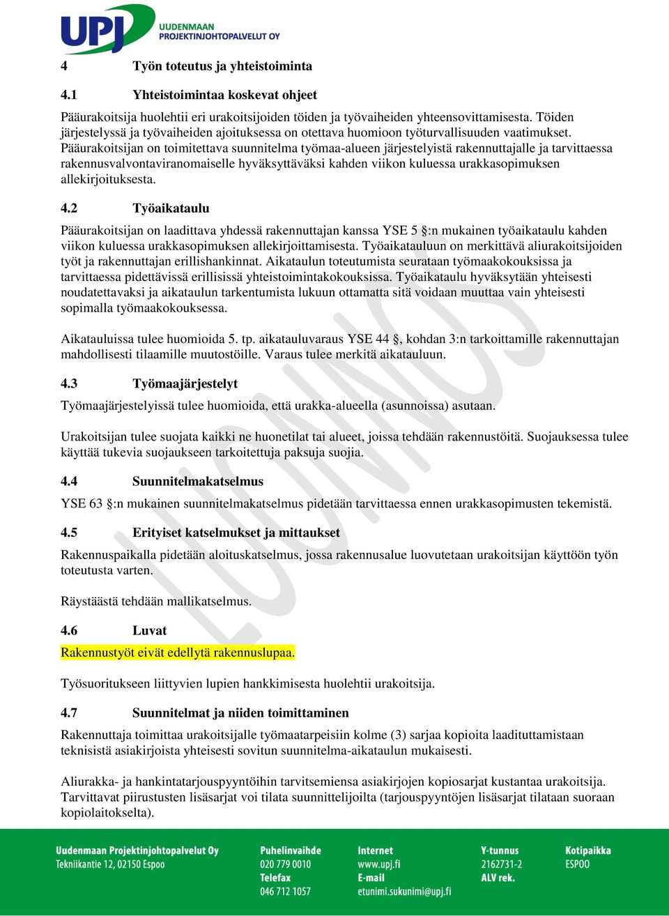 Pääurakoitsijan on toimitettava suunnitelma työmaa-alueen järjestelyistä rakennuttajalle ja tarvittaessa rakennusvalvontaviranomaiselle hyväksyttäväksi kahden viikon kuluessa urakkasopimuksen