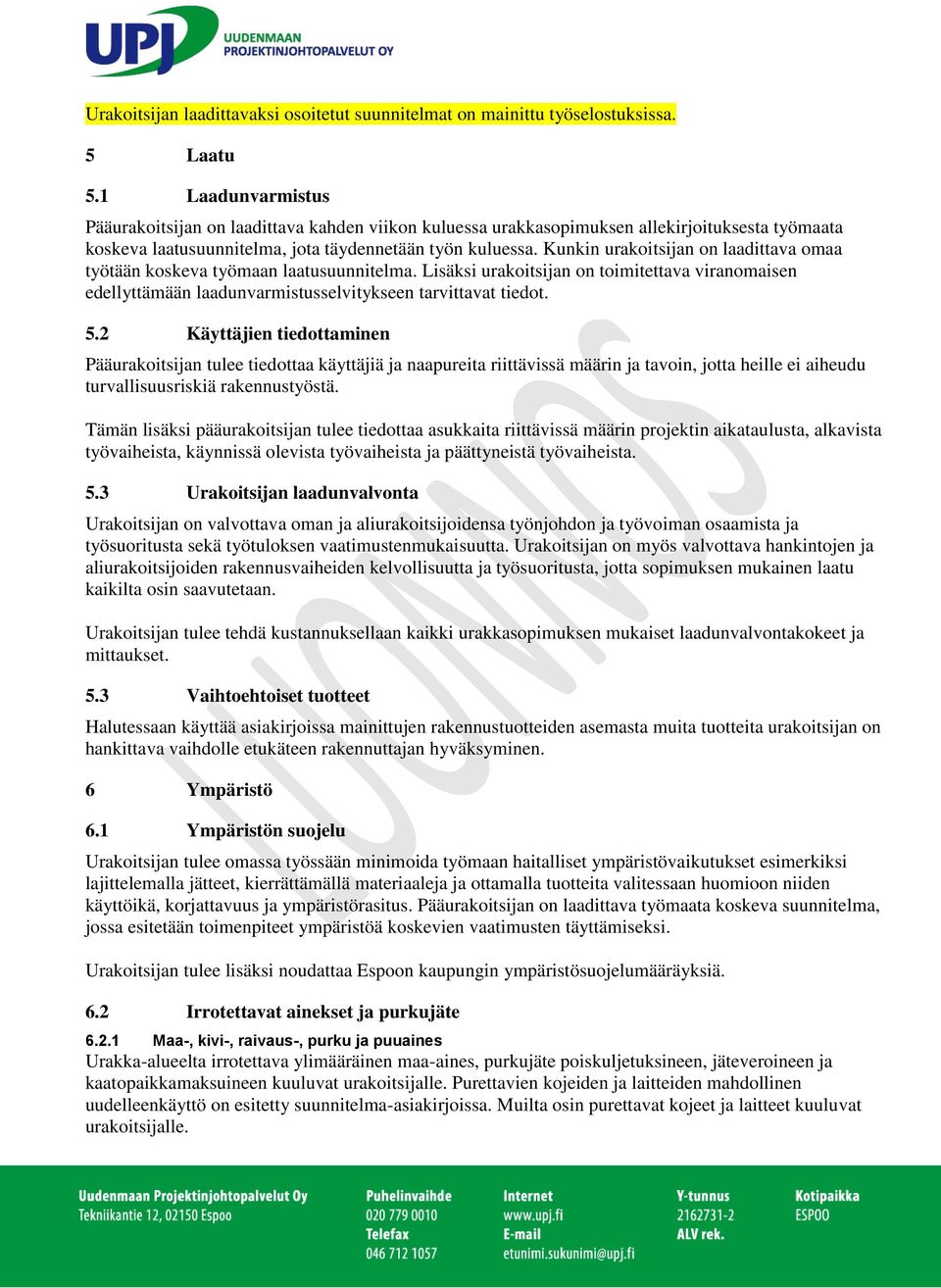 Kunkin urakoitsijan on laadittava omaa työtään koskeva työmaan laatusuunnitelma. Lisäksi urakoitsijan on toimitettava viranomaisen edellyttämään laadunvarmistusselvitykseen tarvittavat tiedot. 5.