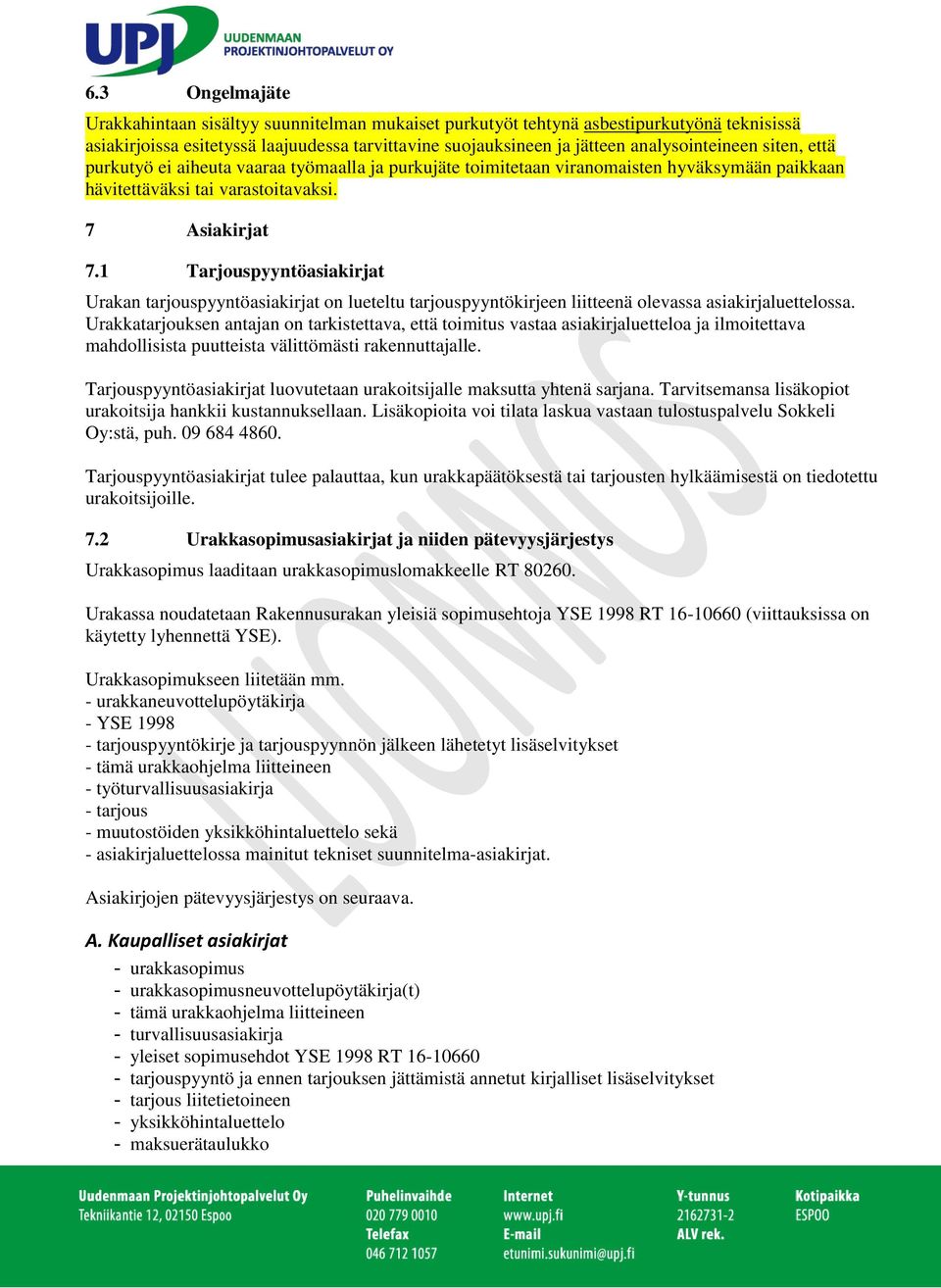 1 Tarjouspyyntöasiakirjat Urakan tarjouspyyntöasiakirjat on lueteltu tarjouspyyntökirjeen liitteenä olevassa asiakirjaluettelossa.