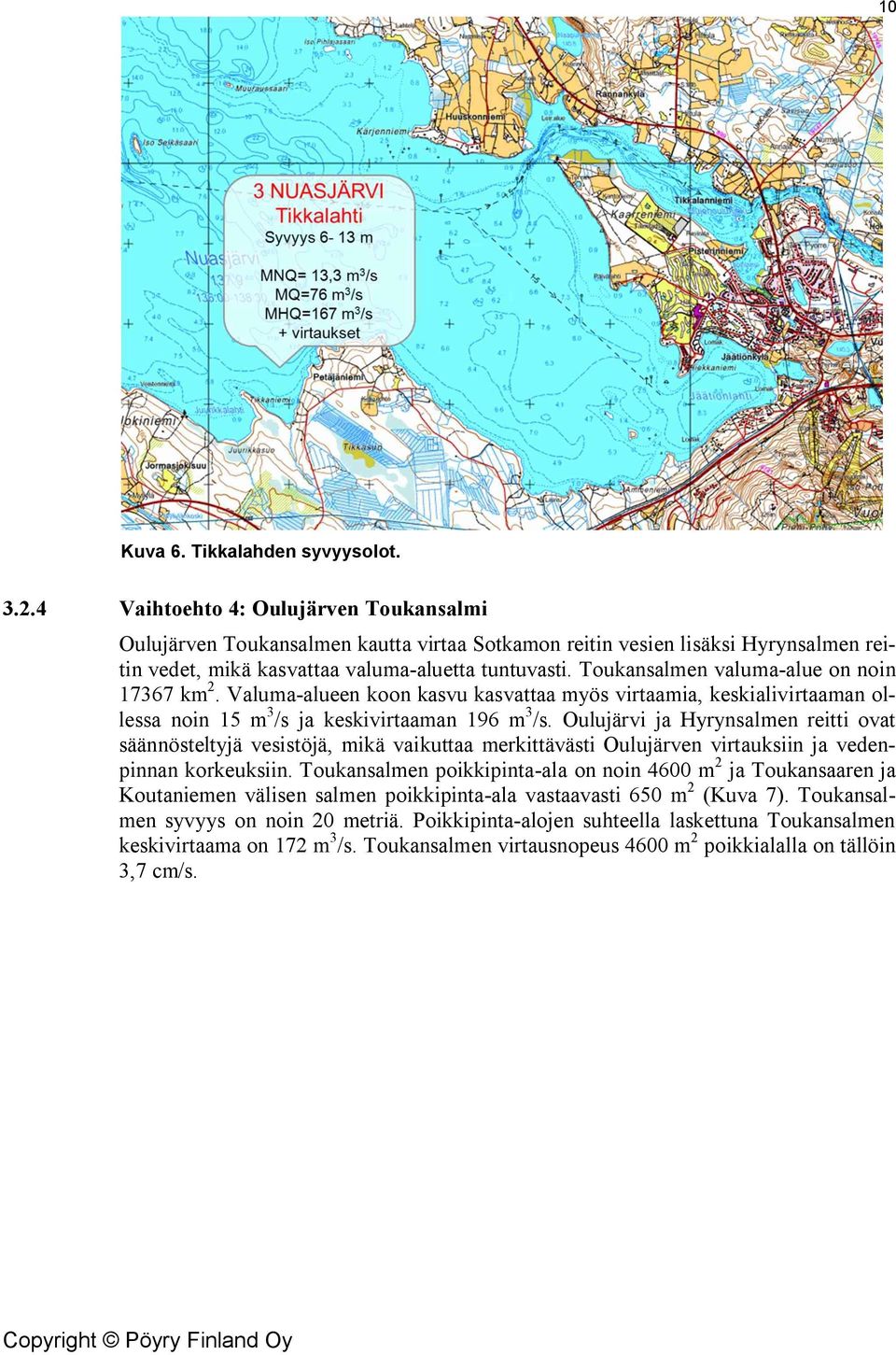 Toukansalmen valuma-alue on noin 17367 km 2. Valuma-alueen koon kasvu kasvattaa myös virtaamia, keskialivirtaaman ollessa noin 15 m 3 /s ja keskivirtaaman 196 m 3 /s.