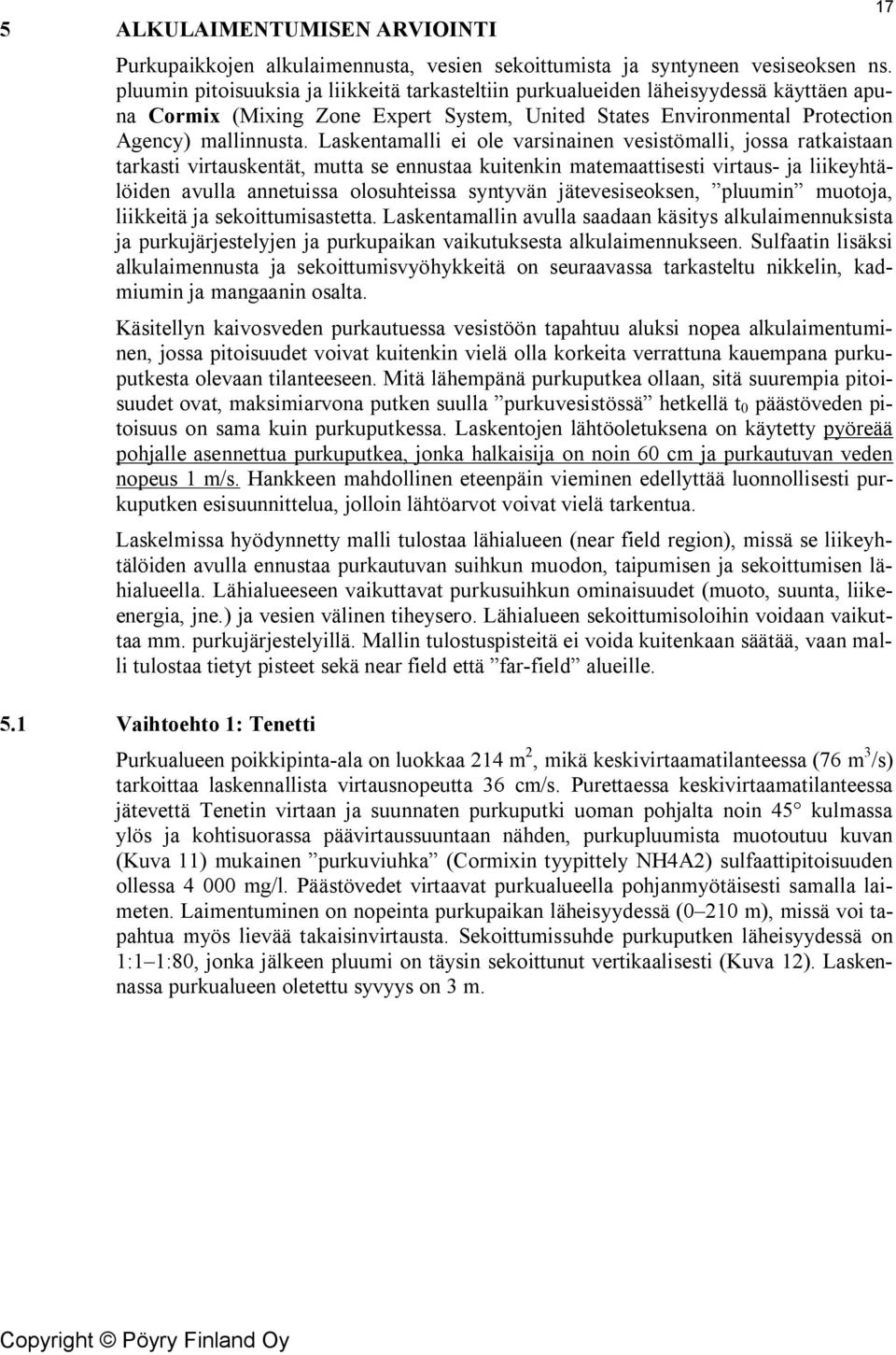 Laskentamalli ei ole varsinainen vesistömalli, jossa ratkaistaan tarkasti virtauskentät, mutta se ennustaa kuitenkin matemaattisesti virtaus- ja liikeyhtälöiden avulla annetuissa olosuhteissa