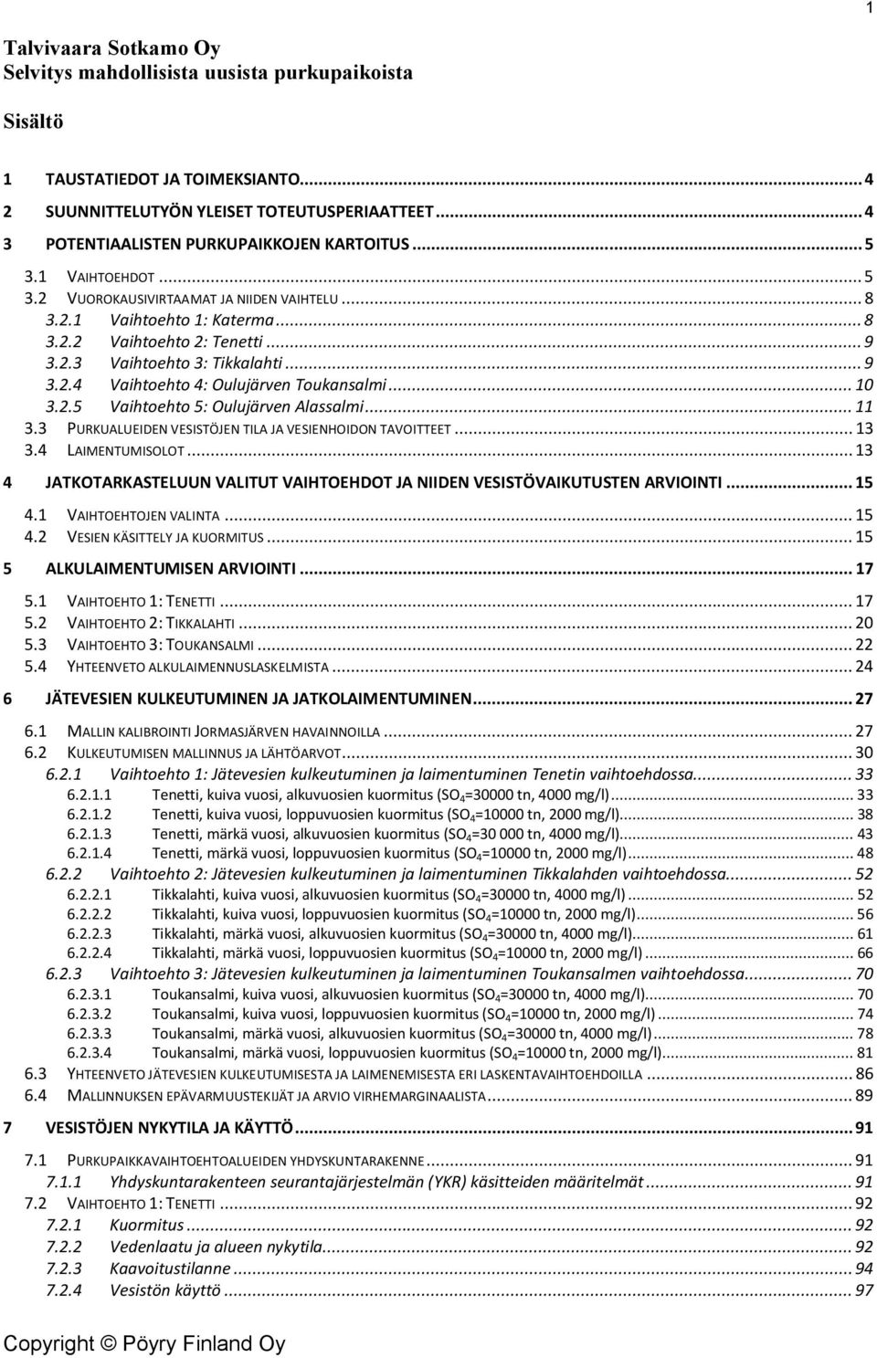 .. 9 3.2.4 Vaihtoehto 4: Oulujärven Toukansalmi... 10 3.2.5 Vaihtoehto 5: Oulujärven Alassalmi... 11 3.3 PURKUALUEIDEN VESISTÖJEN TILA JA VESIENHOIDON TAVOITTEET... 13 3.4 LAIMENTUMISOLOT.