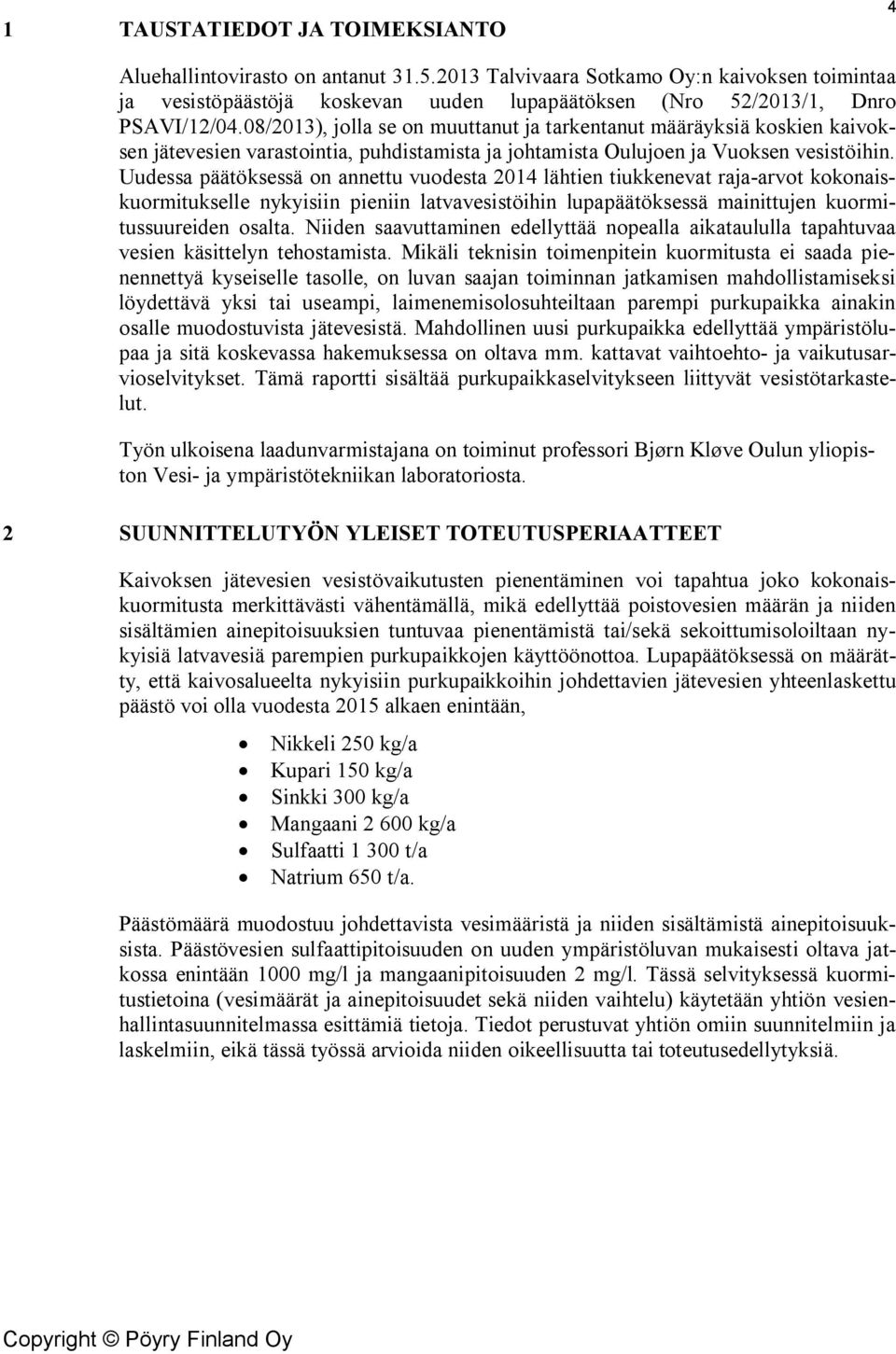 Uudessa päätöksessä on annettu vuodesta 2014 lähtien tiukkenevat raja-arvot kokonaiskuormitukselle nykyisiin pieniin latvavesistöihin lupapäätöksessä mainittujen kuormitussuureiden osalta.