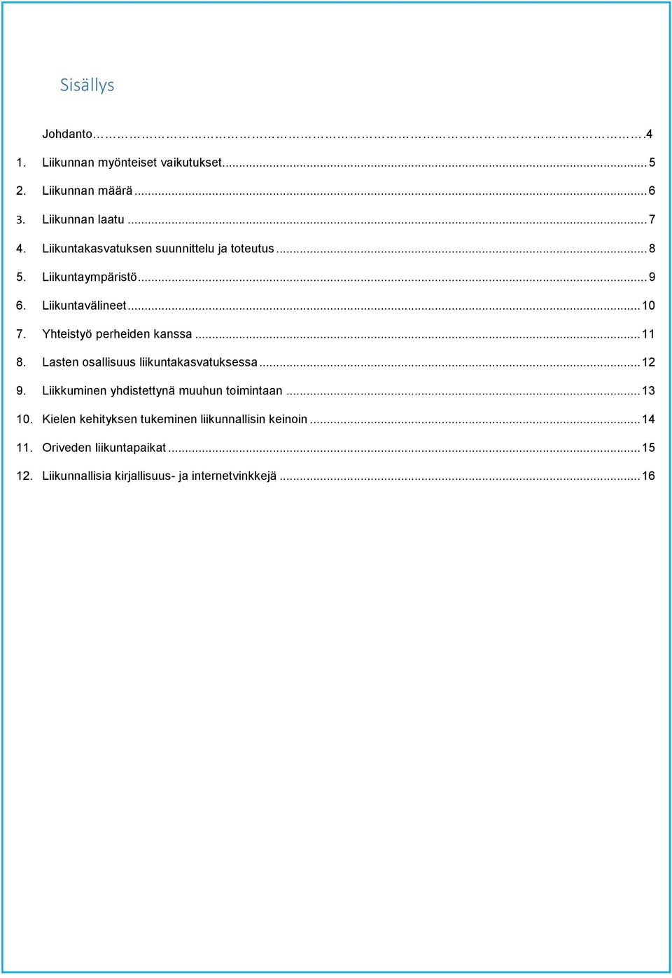 Yhteistyö perheiden kanssa... 11 8. Lasten osallisuus liikuntakasvatuksessa... 12 9.