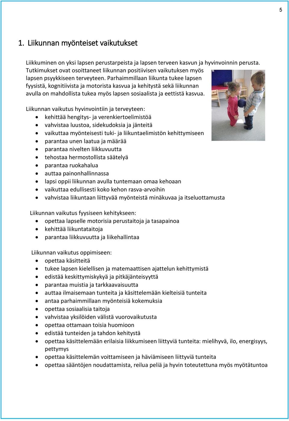 Parhaimmillaan liikunta tukee lapsen fyysistä, kognitiivista ja motorista kasvua ja kehitystä sekä liikunnan avulla on mahdollista tukea myös lapsen sosiaalista ja eettistä kasvua.