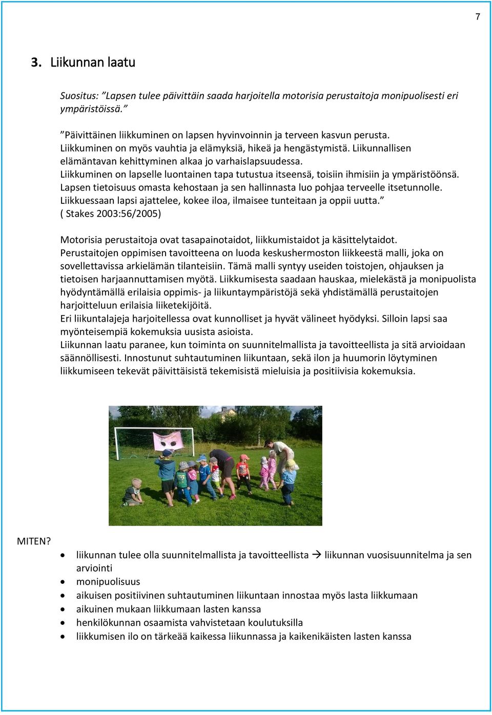 Liikunnallisen elämäntavan kehittyminen alkaa jo varhaislapsuudessa. Liikkuminen on lapselle luontainen tapa tutustua itseensä, toisiin ihmisiin ja ympäristöönsä.