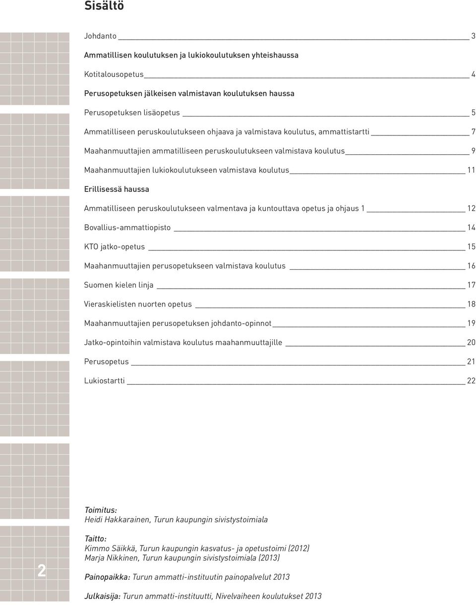 Erillisessä haussa Ammatilliseen peruskoulutukseen valmentava ja kuntouttava opetus ja ohjaus 1 12 Bovallius-ammattiopisto 14 KTO jatko-opetus 15 Maahanmuuttajien perusopetukseen valmistava koulutus