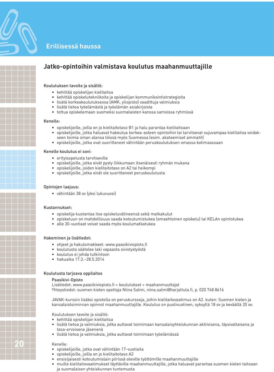 joilla on jo kielitaitotaso B1 ja halu parantaa kielitaitoaan opiskelijoille, jotka haluavat hakeutua korkea-asteen opintoihin tai tarvitsevat sujuvampaa kielitaitoa voidakseen toimia oman alansa