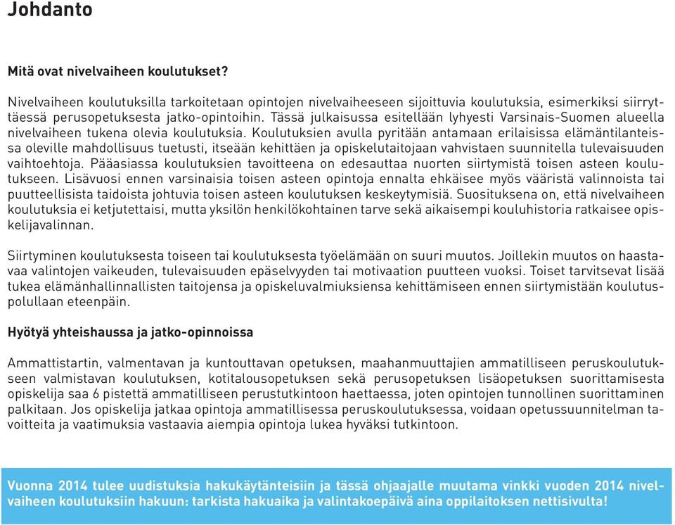 Koulutuksien avulla pyritään antamaan erilaisissa elämäntilanteissa oleville mahdollisuus tuetusti, itseään kehittäen ja opiskelutaitojaan vahvistaen suunnitella tulevaisuuden vaihtoehtoja.