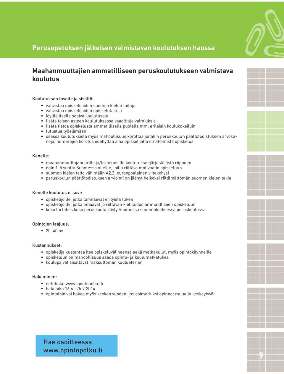 erilaisin koulukokeiluin tutustua työelämään osassa koulutuksista myös mahdollisuus korottaa joitakin peruskoulun päättötodistuksen arvosanoja, numerojen korotus edellyttää aina opiskelijalta