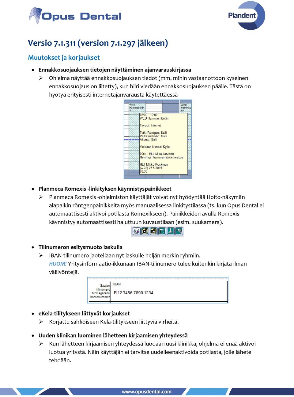 Tästä on hyötyä erityisesti internetajanvarausta käytettäessä Planmeca Romexis -linkityksen käynnistyspainikkeet Planmeca Romexis -ohjelmiston käyttäjät voivat nyt hyödyntää Hoito-näkymän alapalkin
