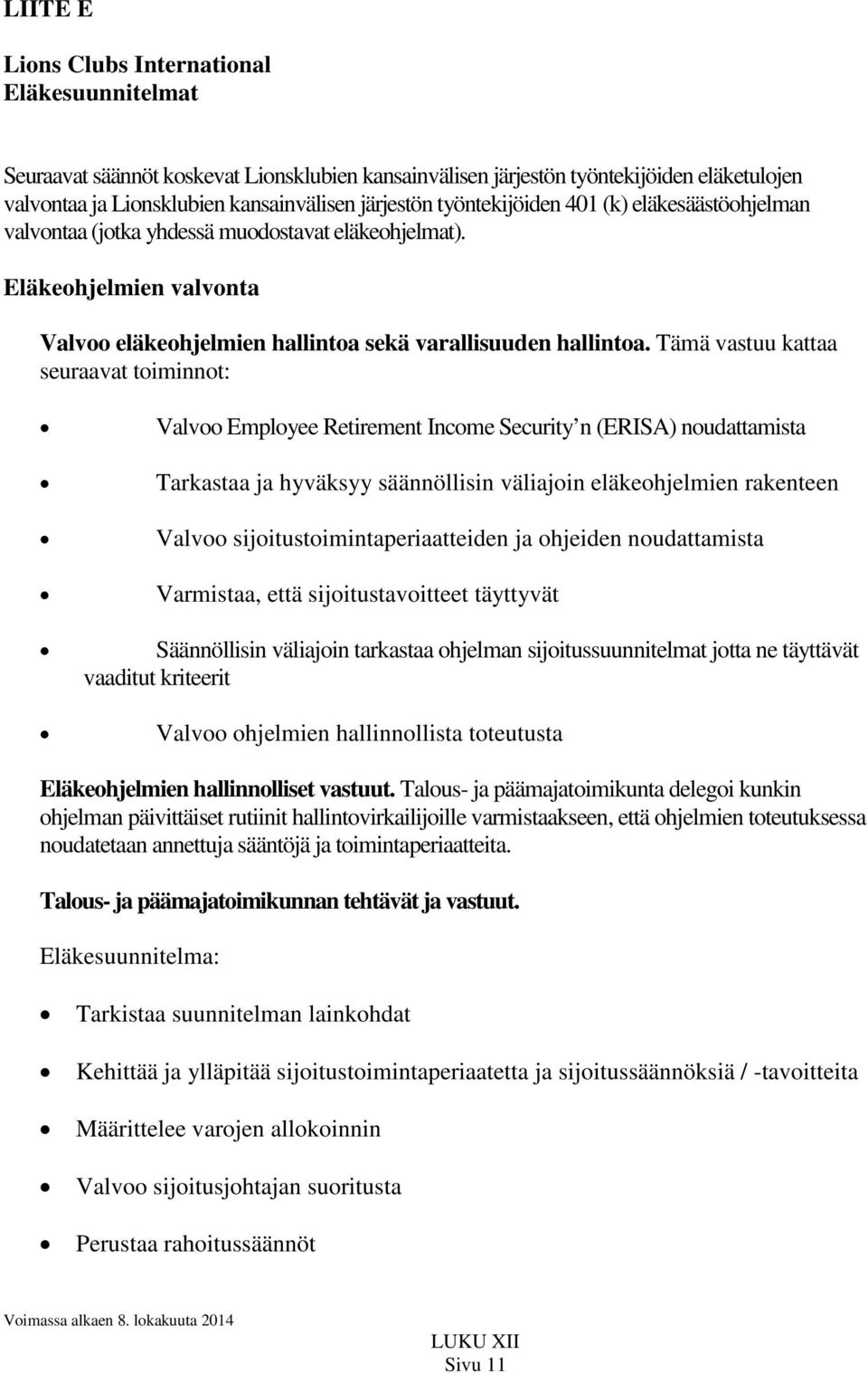 Tämä vastuu kattaa seuraavat toiminnot: Valvoo Employee Retirement Income Security n (ERISA) noudattamista Tarkastaa ja hyväksyy säännöllisin väliajoin eläkeohjelmien rakenteen Valvoo