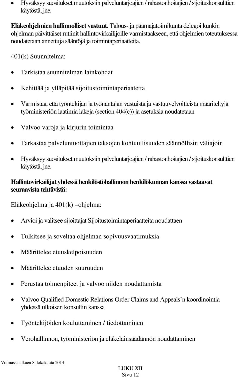 401(k) Suunnitelma: Tarkistaa suunnitelman lainkohdat Kehittää ja ylläpitää sijoitustoimintaperiaatetta Varmistaa, että työntekijän ja työnantajan vastuista ja vastuuvelvoitteista määriteltyjä