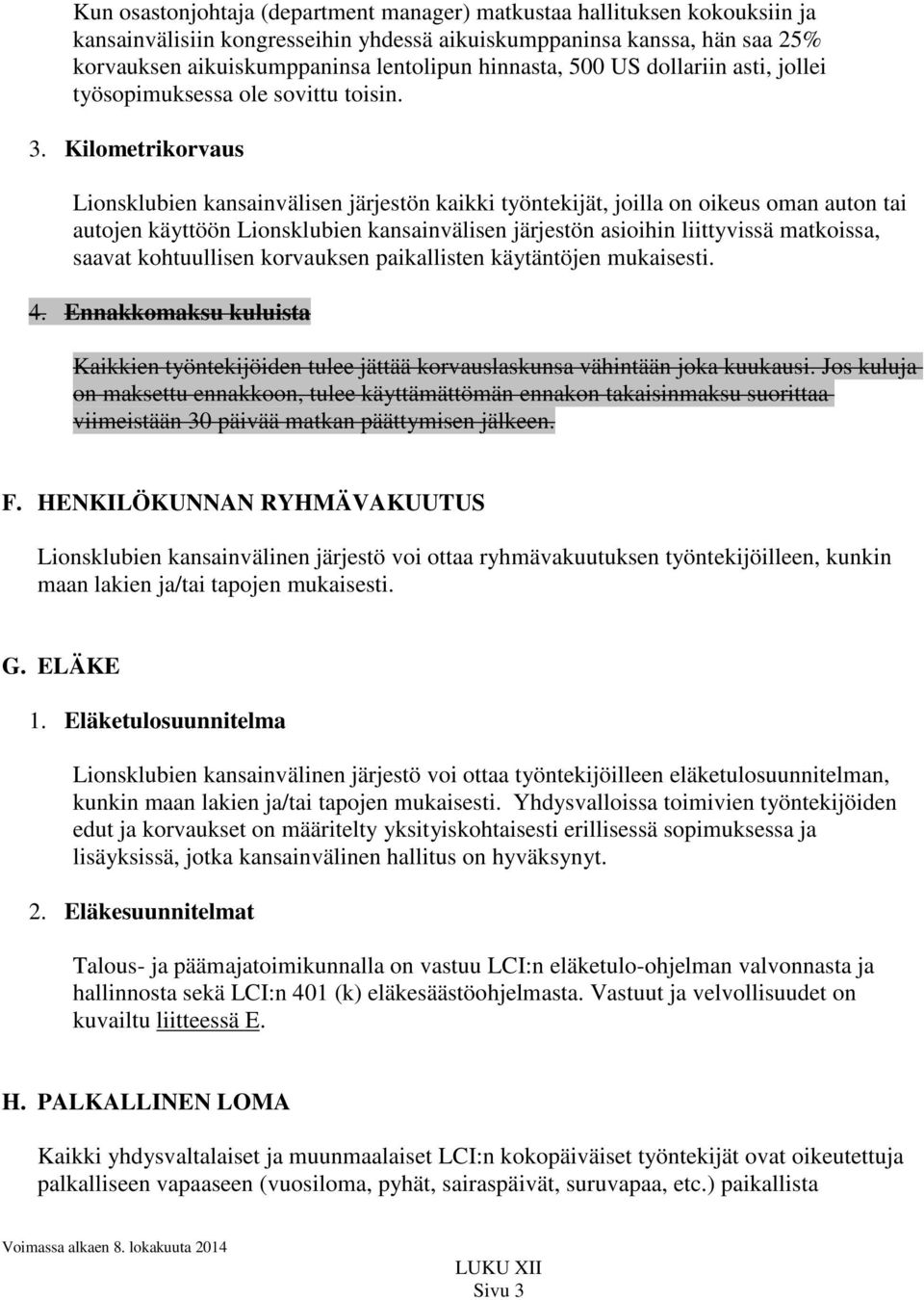 Kilometrikorvaus Lionsklubien kansainvälisen järjestön kaikki työntekijät, joilla on oikeus oman auton tai autojen käyttöön Lionsklubien kansainvälisen järjestön asioihin liittyvissä matkoissa,