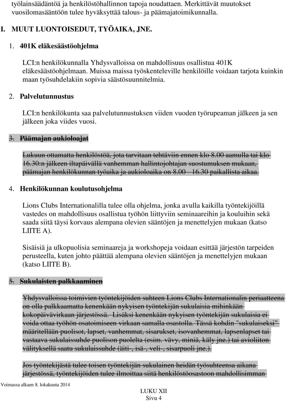 Muissa maissa työskenteleville henkilöille voidaan tarjota kuinkin maan työsuhdelakiin sopivia säästösuunnitelmia. 2.