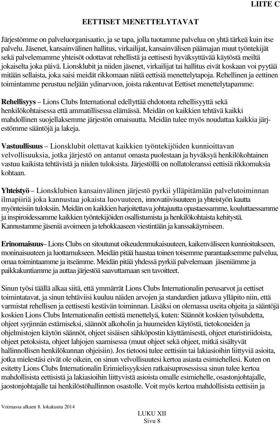 päivä. Lionsklubit ja niiden jäsenet, virkailijat tai hallitus eivät koskaan voi pyytää mitään sellaista, joka saisi meidät rikkomaan näitä eettisiä menettelytapoja.