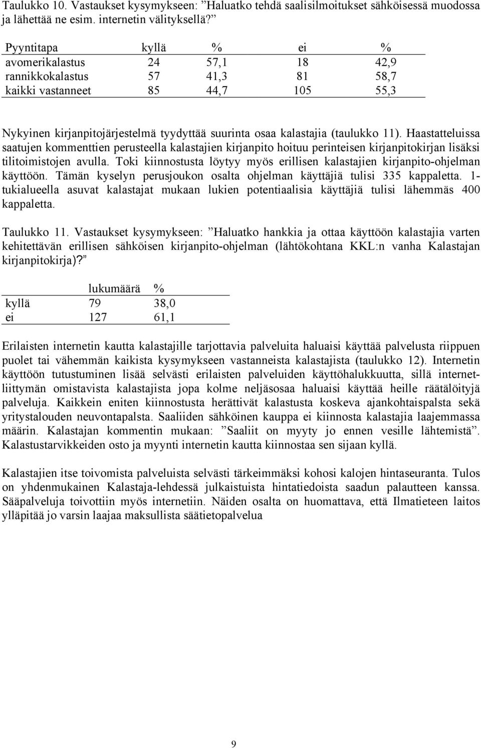 11). Haastatteluissa saatujen kommenttien perusteella kalastajien kirjanpito hoituu perinteisen kirjanpitokirjan lisäksi tilitoimistojen avulla.