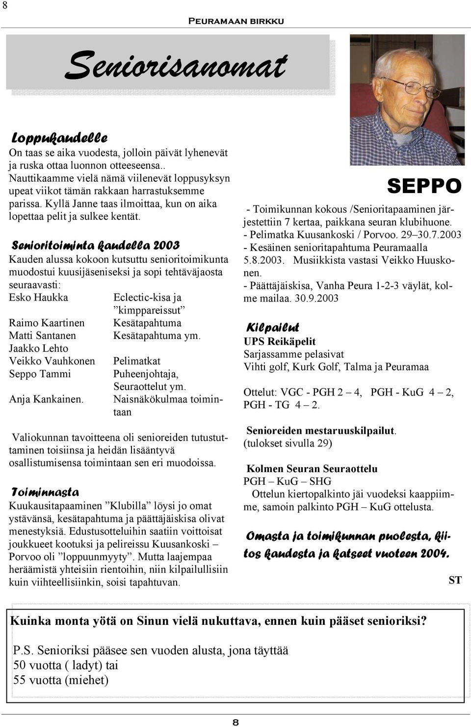 Senioritoiminta kaudella 2003 Kauden alussa kokoon kutsuttu senioritoimikunta muodostui kuusijäseniseksi ja sopi tehtäväjaosta seuraavasti: Esko Haukka Eclectic-kisa ja kimppareissut Raimo Kaartinen