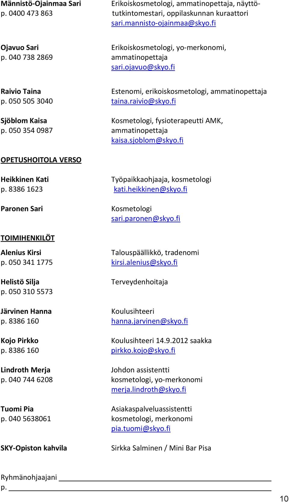 fi Sjöblom Kaisa Kosmetologi, fysioterapeutti AMK, p. 050 354 0987 ammatinopettaja kaisa.sjoblom@skyo.fi OPETUSHOITOLA VERSO Heikkinen Kati Työpaikkaohjaaja, kosmetologi p. 8386 1623 kati.