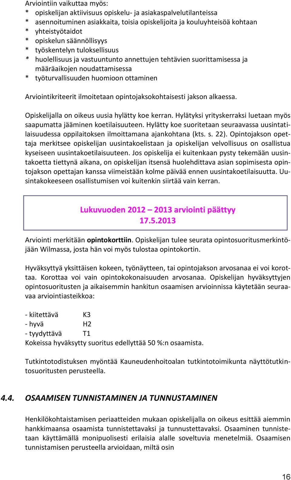 Arviointikriteerit ilmoitetaan opintojaksokohtaisesti jakson alkaessa. Opiskelijalla on oikeus uusia hylätty koe kerran. Hylätyksi yrityskerraksi luetaan myös saapumatta jääminen koetilaisuuteen.