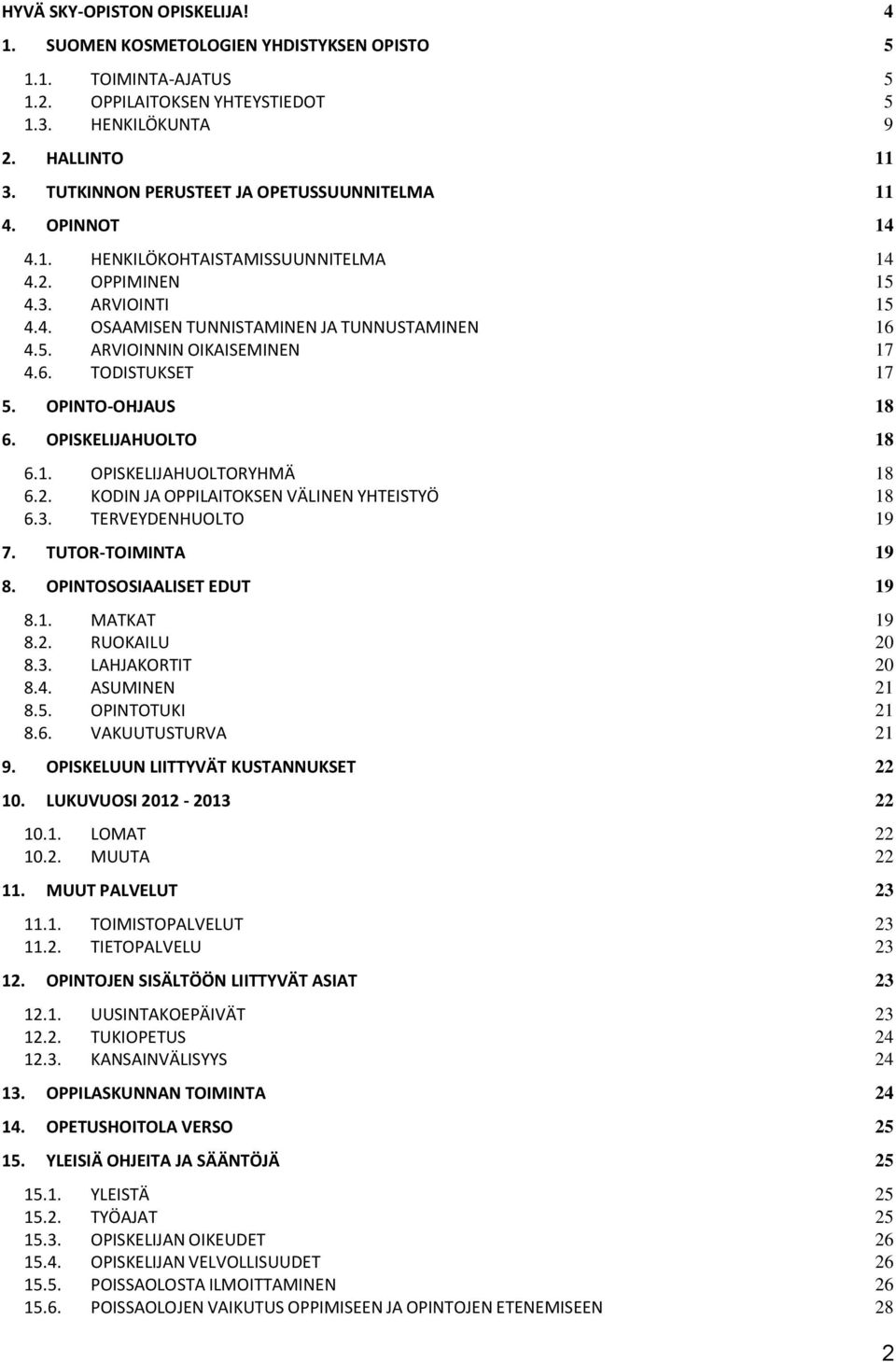 6. TODISTUKSET 17 5. OPINTO-OHJAUS 18 6. OPISKELIJAHUOLTO 18 6.1. OPISKELIJAHUOLTORYHMÄ 18 6.2. KODIN JA OPPILAITOKSEN VÄLINEN YHTEISTYÖ 18 6.3. TERVEYDENHUOLTO 19 7. TUTOR-TOIMINTA 19 8.