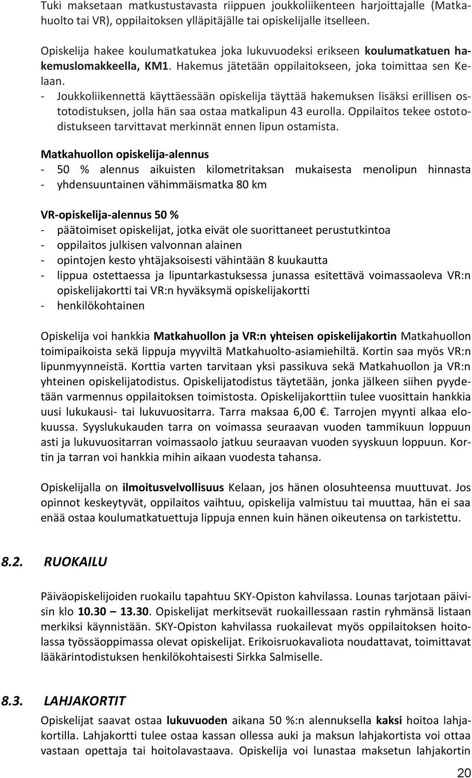 - Joukkoliikennettä käyttäessään opiskelija täyttää hakemuksen lisäksi erillisen ostotodistuksen, jolla hän saa ostaa matkalipun 43 eurolla.