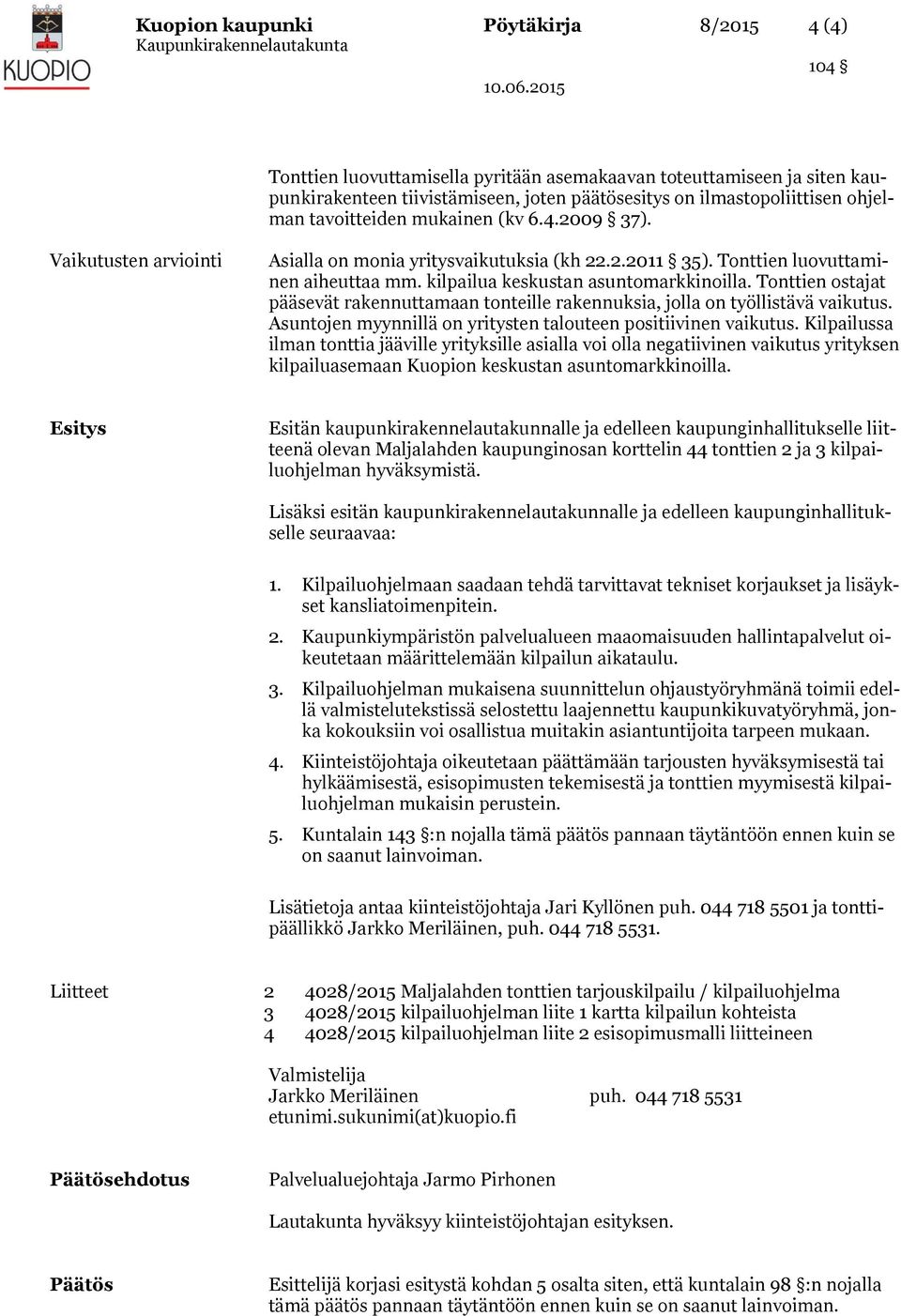 Tonttien ostajat pääsevät rakennuttamaan tonteille rakennuksia, jolla on työllistävä vaikutus. Asuntojen myynnillä on yritysten talouteen positiivinen vaikutus.