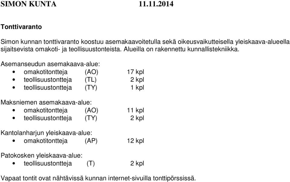 Asemanseudun asemakaava-alue: omakotitontteja (AO) 17 kpl teollisuustontteja (TL) 2 kpl teollisuustontteja (TY) 1 kpl Maksniemen asemakaava-alue: