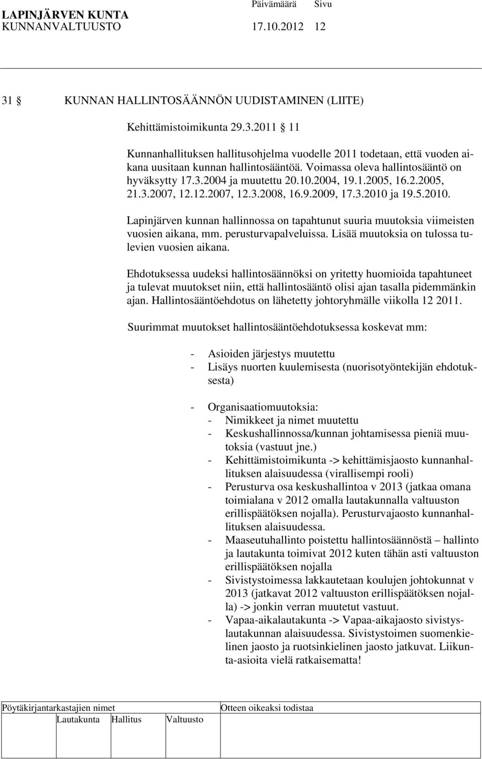 ja 19.5.2010. Lapinjärven kunnan hallinnossa on tapahtunut suuria muutoksia viimeisten vuosien aikana, mm. perusturvapalveluissa. Lisää muutoksia on tulossa tulevien vuosien aikana.