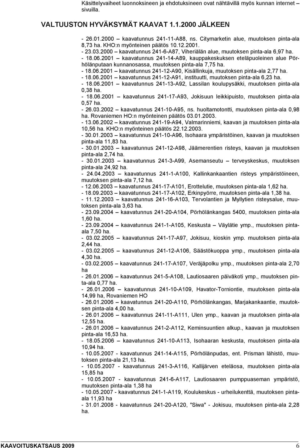 2001 kaavatunnus 241-14-A89, kauppakeskuksen eteläpuoleinen alue Pörhölänputaan kunnanosassa, muutoksen pinta-ala 7,75 ha. - 18.06.