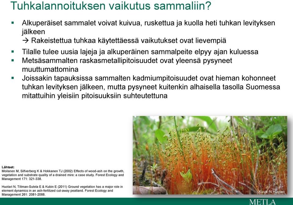 sammalpeite elpyy ajan kuluessa Metsäsammalten raskasmetallipitoisuudet ovat yleensä pysyneet muuttumattomina Joissakin tapauksissa sammalten kadmiumpitoisuudet ovat hieman kohonneet tuhkan