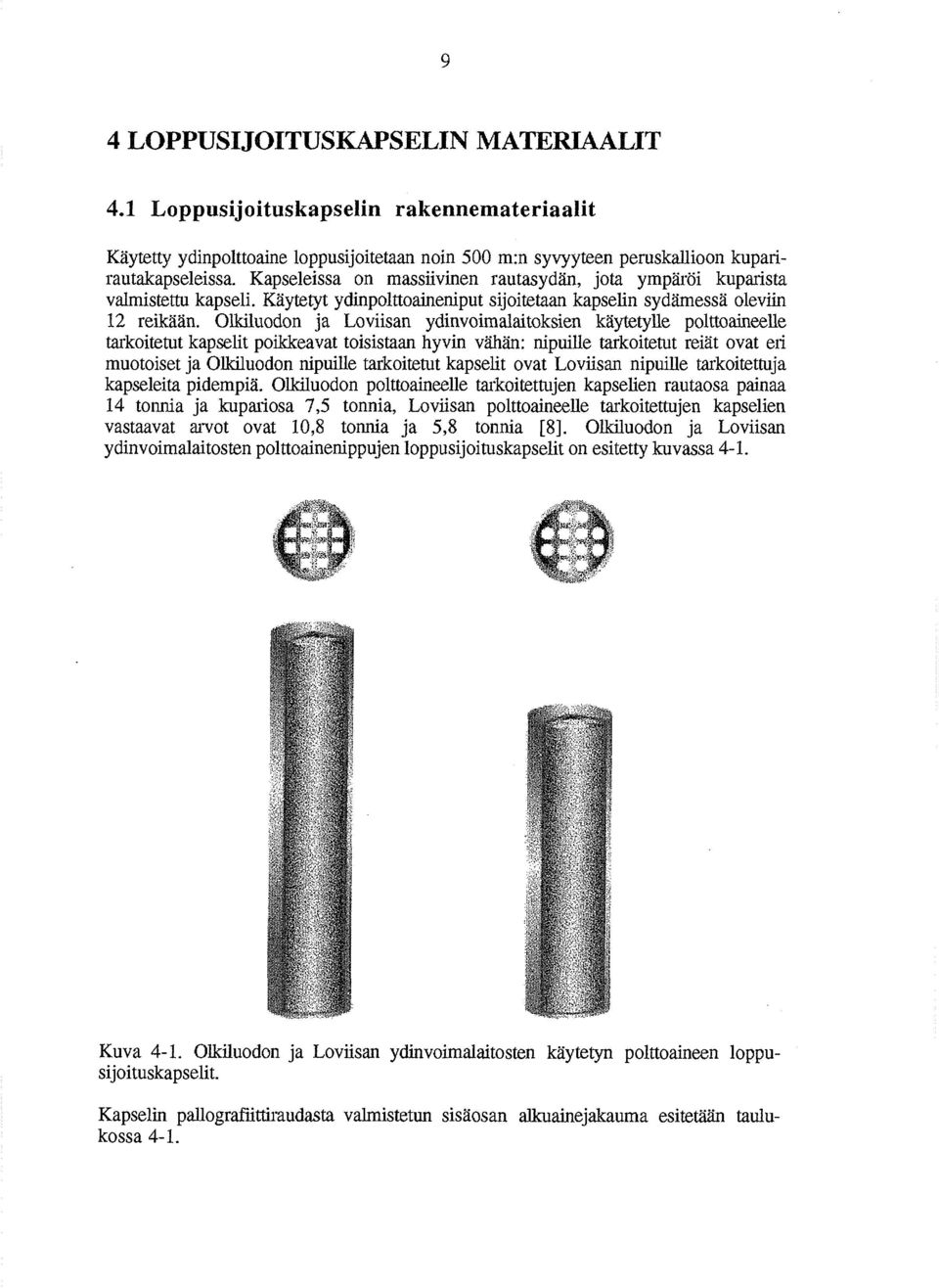 Olkiluodon ja Loviisan ydinvoimalaitoksien käytetylle polttoaineelle tarkoitetut kapselit poikkeavat toisistaan hyvin vähän: nipuille tarkoitetut reiät ovat eri muotoiset ja Olkiluodon nipuille