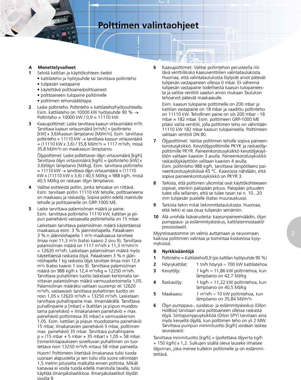 3 Kaasuplttimet: Laske tarvittava kaasun virtausmäärä m 3 /h. Tarvittava kaasun virtausmäärä [m 3 n/h] = (pltinteh [kw] x 3,6)/kaasun lämpöarv [MJ/m 3 n]. Esim.