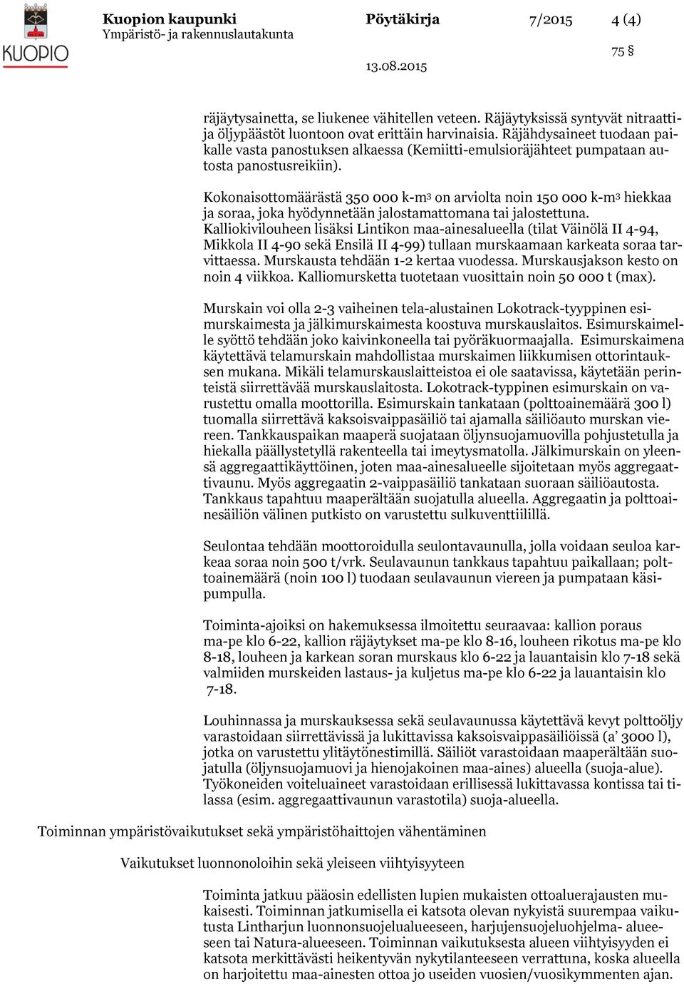 Kokonaisottomäärästä 350 000 k-m 3 on arviolta noin 150 000 k-m 3 hiekkaa ja soraa, joka hyödynnetään jalostamattomana tai jalostettuna.