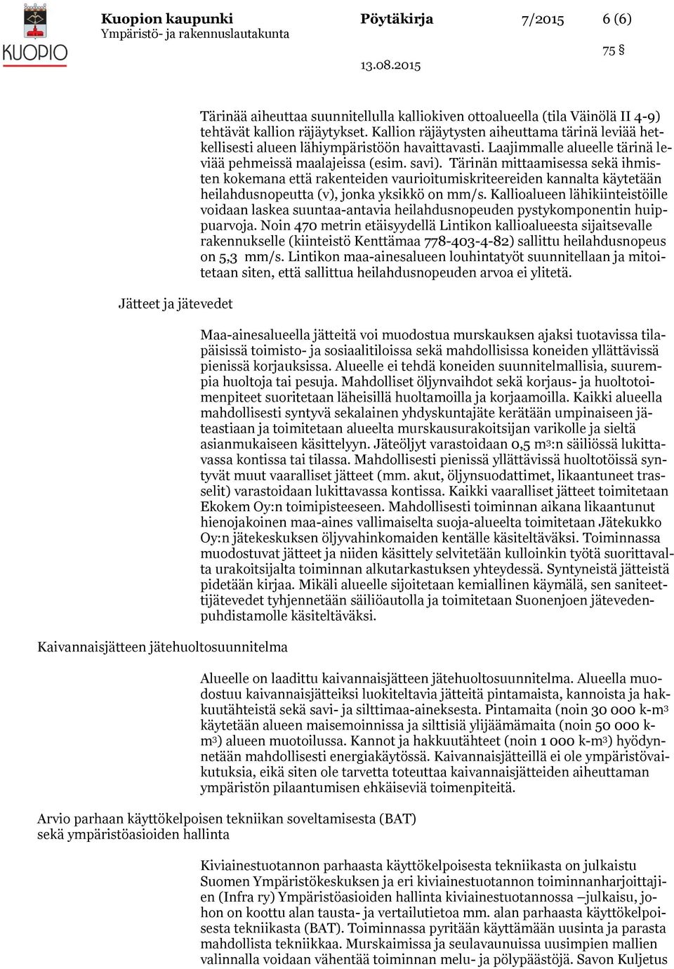 Tärinän mittaamisessa sekä ihmisten kokemana että rakenteiden vaurioitumiskriteereiden kannalta käytetään heilahdusnopeutta (v), jonka yksikkö on mm/s.