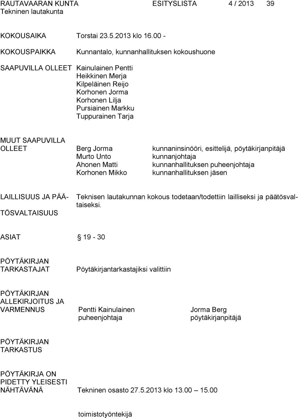 MUUT SAAPUVILLA OLLEET Berg Jorma kunnaninsinööri, esittelijä, pöytäkirjanpitäjä Murto Unto kunnanjohtaja Ahonen Matti kunnanhallituksen puheenjohtaja Korhonen Mikko kunnanhallituksen jäsen