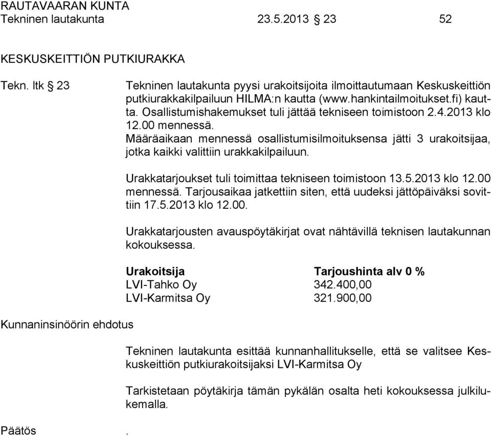 Määräaikaan mennessä osallistumisilmoituksensa jätti 3 urakoitsijaa, jotka kaikki valittiin urakkakilpailuun. Kunnaninsinöörin ehdotus Päätös. Urakkatarjoukset tuli toimittaa tekniseen toimistoon 13.