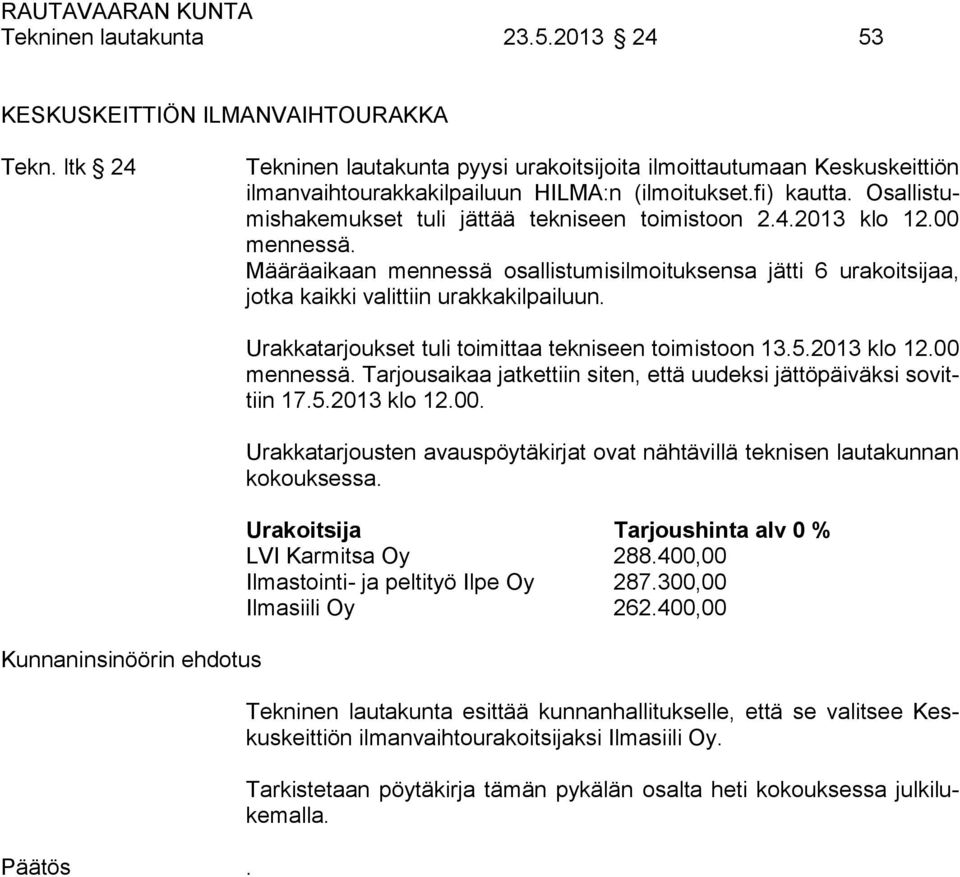 00 mennessä. Määräaikaan mennessä osallistumisilmoituksensa jätti 6 urakoitsijaa, jotka kaikki valittiin urakkakilpailuun. Kunnaninsinöörin ehdotus Päätös.