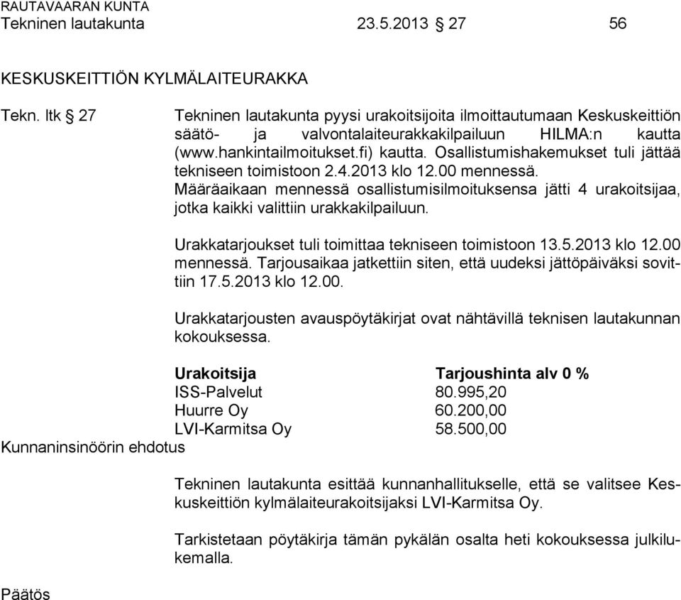 Osallistumishakemukset tuli jättää tekniseen toimistoon 2.4.2013 klo 12.00 mennessä. Määräaikaan mennessä osallistumisilmoituksensa jätti 4 urakoitsijaa, jotka kaikki valittiin urakkakilpailuun.