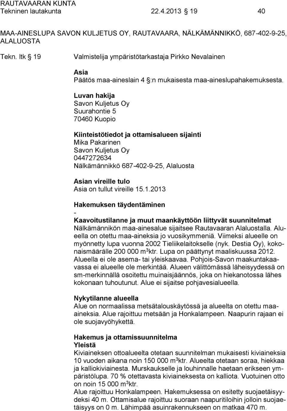 Luvan hakija Savon Kuljetus Oy Suurahontie 5 70460 Kuopio Kiinteistötiedot ja ottamisalueen sijainti Mika Pakarinen Savon Kuljetus Oy 0447272634 Nälkämännikkö 687-402-9-25, Alaluosta Asian vireille