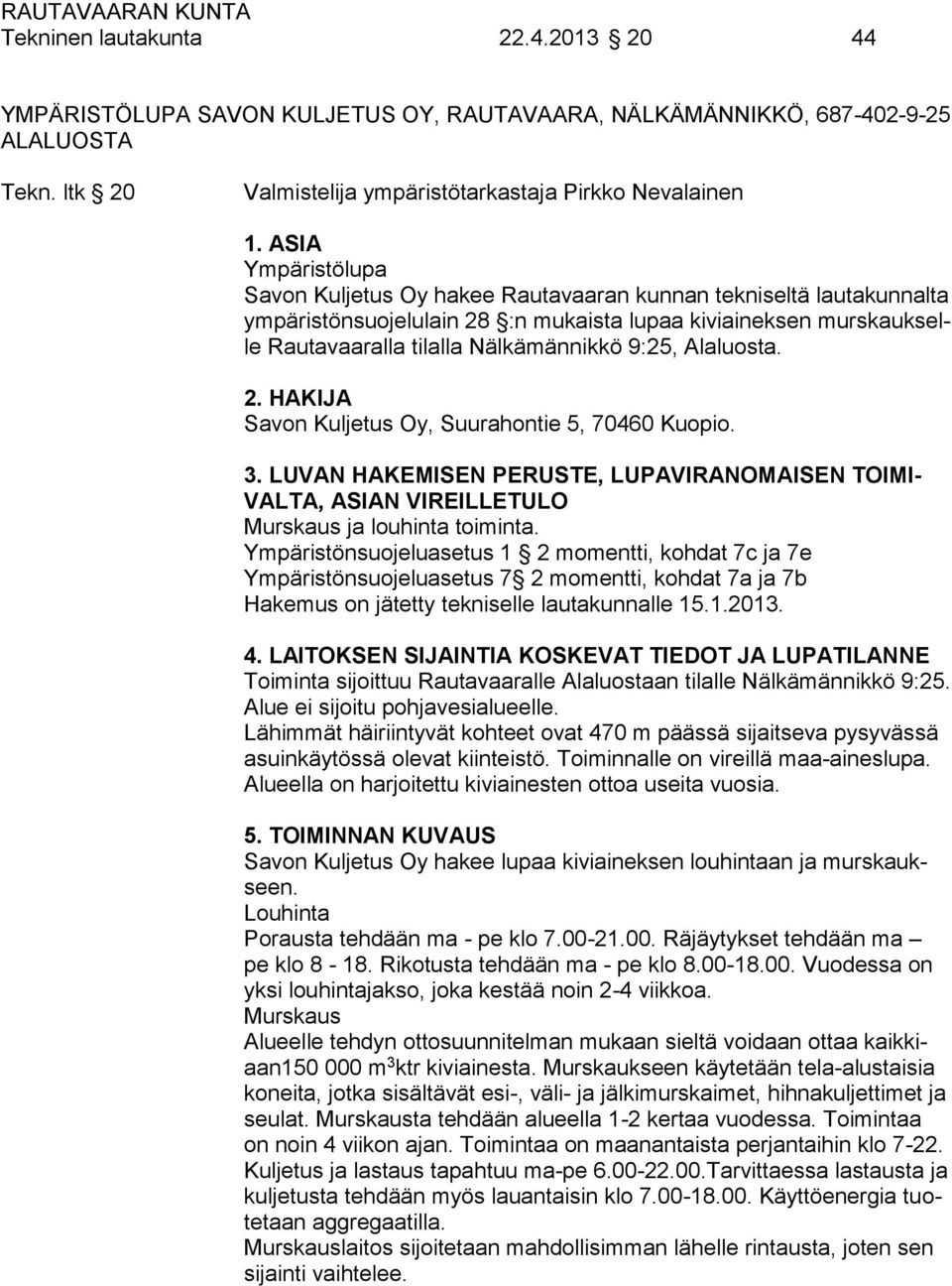 Alaluosta. 2. HAKIJA Savon Kuljetus Oy, Suurahontie 5, 70460 Kuopio. 3. LUVAN HAKEMISEN PERUSTE, LUPAVIRANOMAISEN TOIMI- VALTA, ASIAN VIREILLETULO Murskaus ja louhinta toiminta.