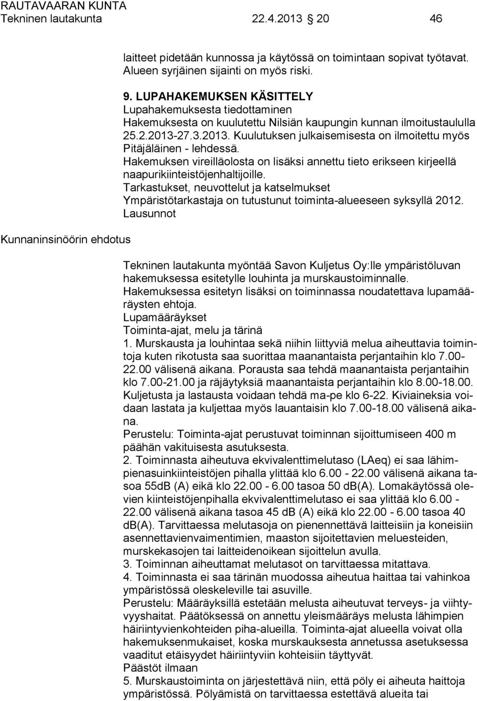 27.3.2013. Kuulutuksen julkaisemisesta on ilmoitettu myös Pitäjäläinen - lehdessä. Hakemuksen vireilläolosta on lisäksi annettu tieto erikseen kirjeellä naapurikiinteistöjenhaltijoille.