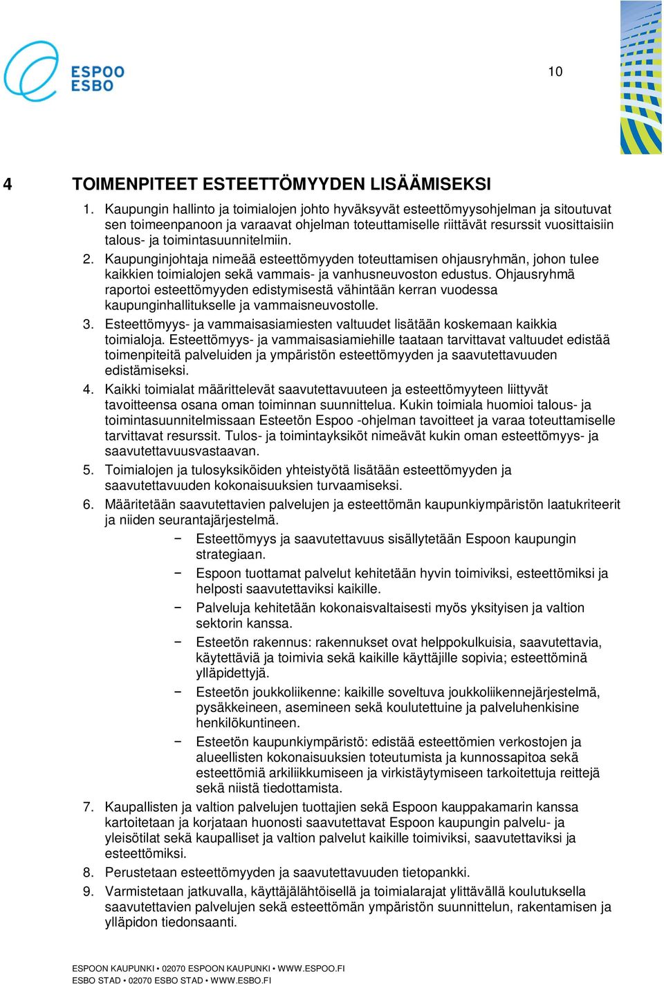 toimintasuunnitelmiin. 2. Kaupunginjohtaja nimeää esteettömyyden toteuttamisen ohjausryhmän, johon tulee kaikkien toimialojen sekä vammais- ja vanhusneuvoston edustus.