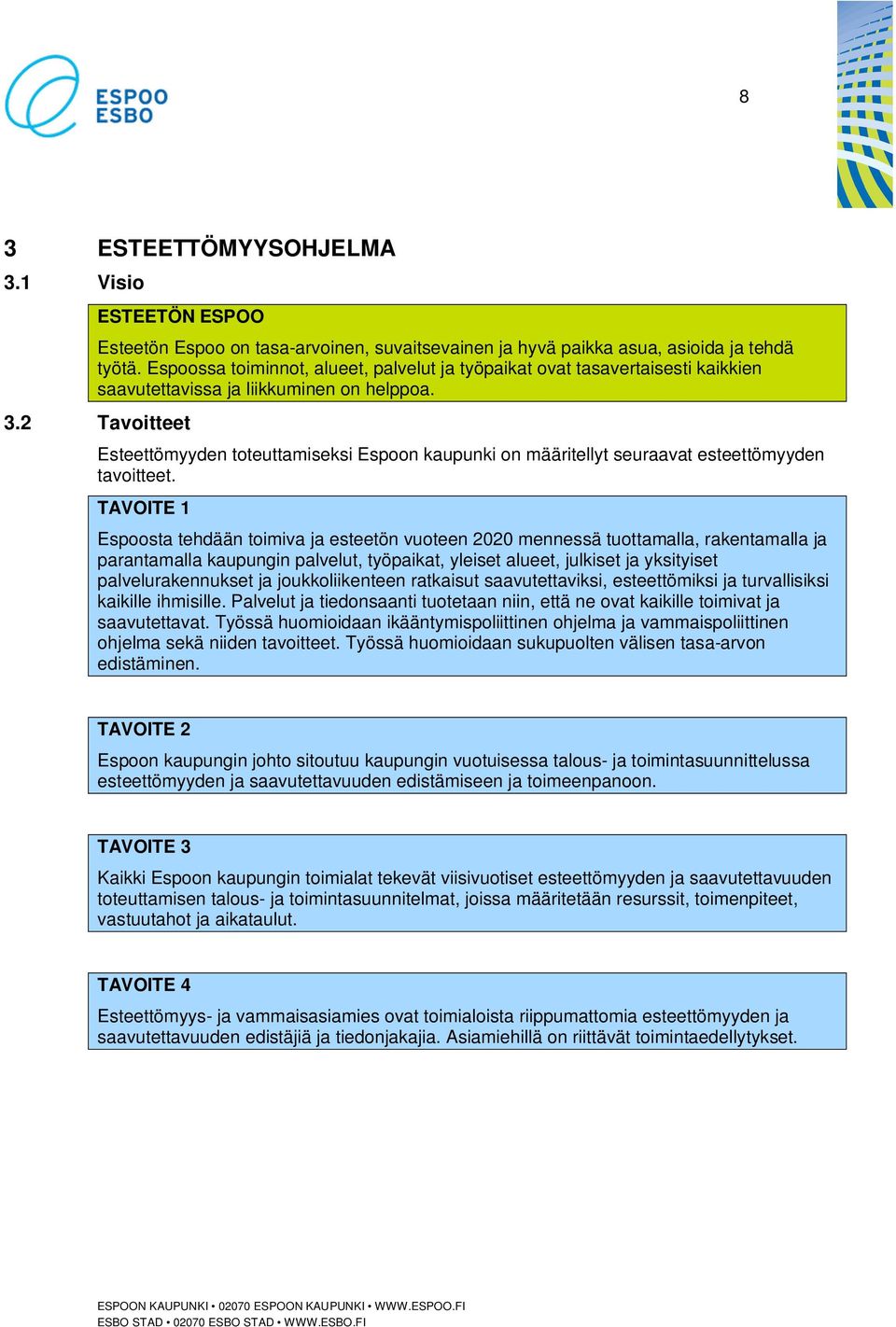 2 Tavoitteet Esteettömyyden toteuttamiseksi Espoon kaupunki on määritellyt seuraavat esteettömyyden tavoitteet.