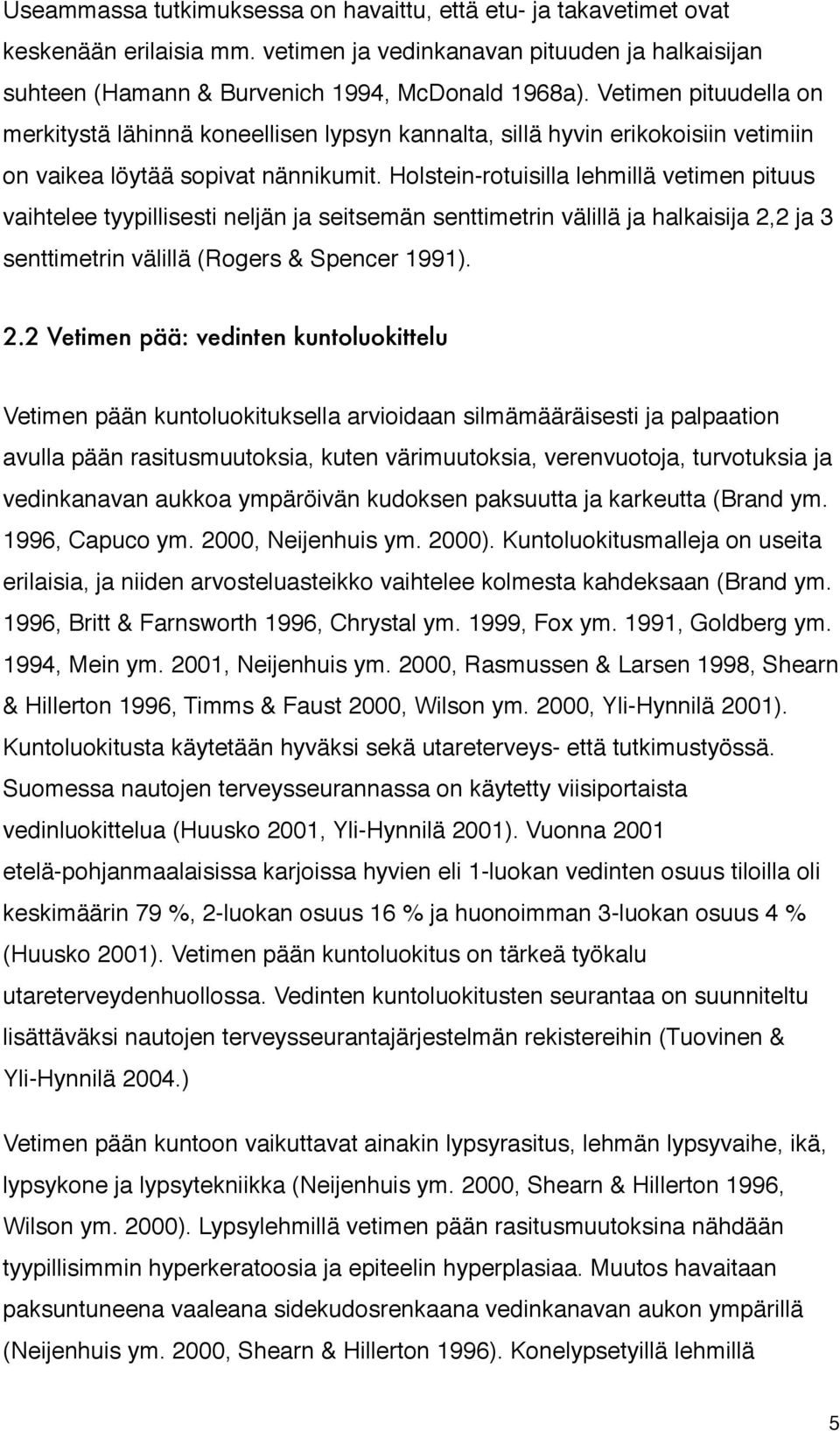 Holstein-rotuisilla lehmillä vetimen pituus vaihtelee tyypillisesti neljän ja seitsemän senttimetrin välillä ja halkaisija 2,