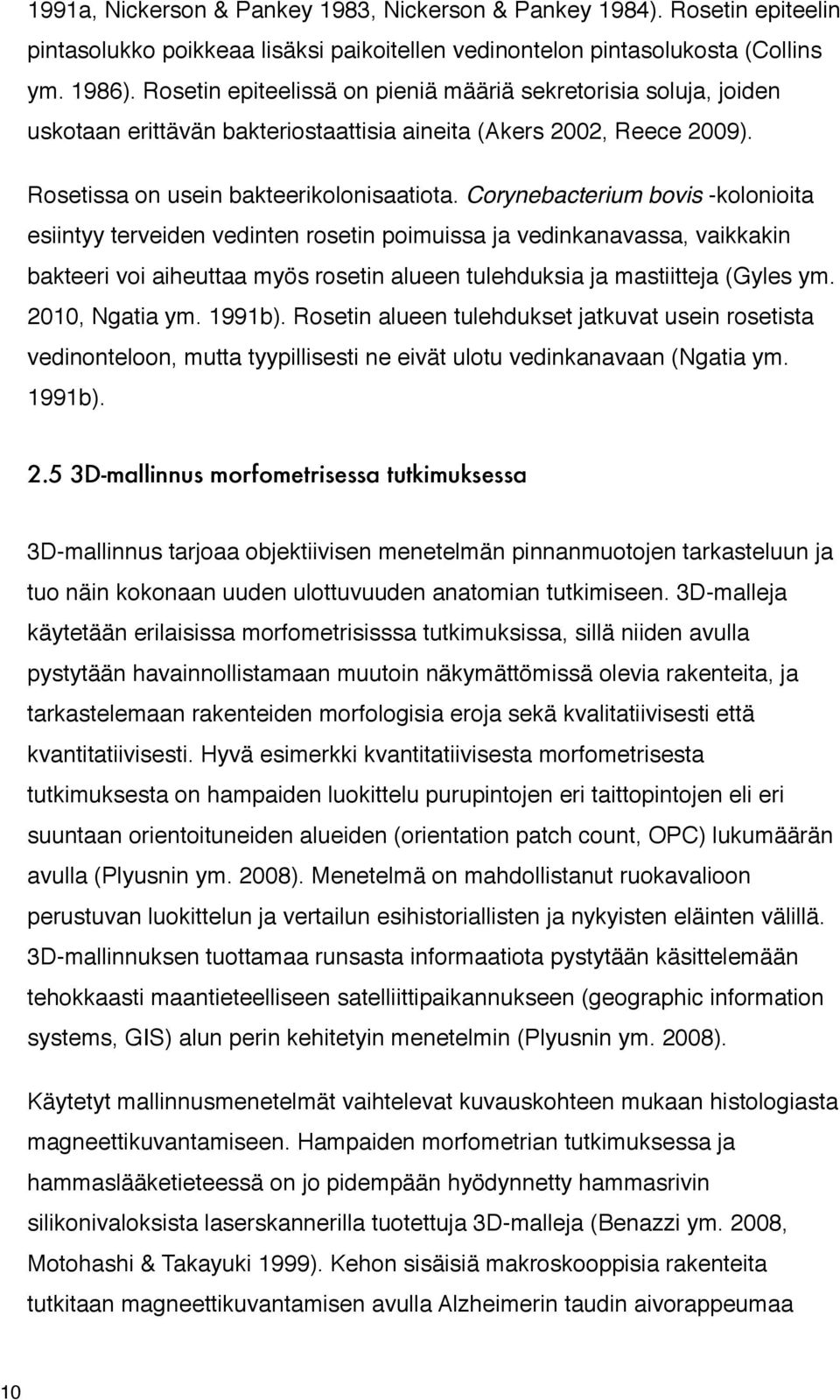 Corynebacterium bovis -kolonioita esiintyy terveiden vedinten rosetin poimuissa ja vedinkanavassa, vaikkakin bakteeri voi aiheuttaa myös rosetin alueen tulehduksia ja mastiitteja (Gyles ym.