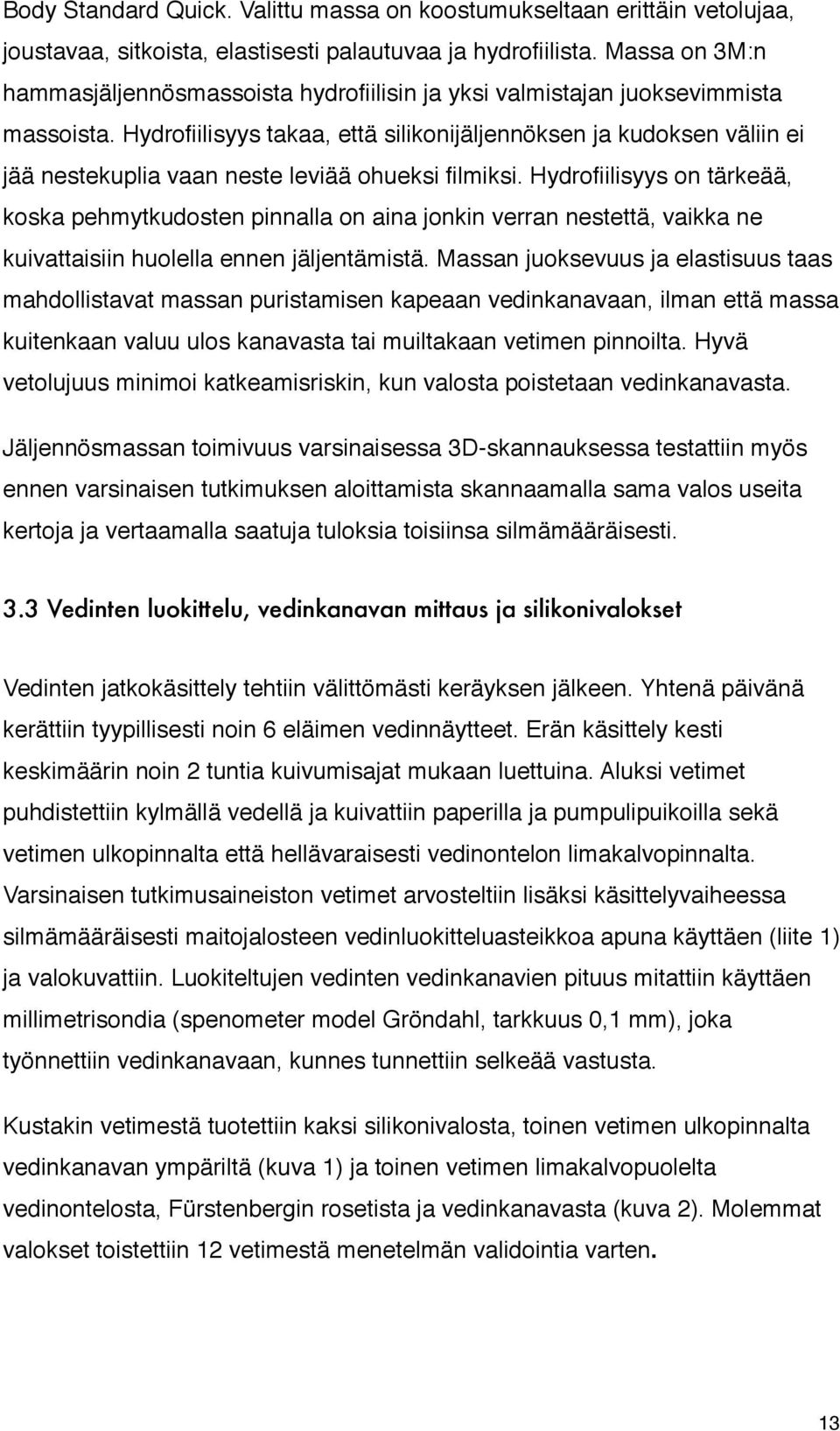 Hydrofiilisyys takaa, että silikonijäljennöksen ja kudoksen väliin ei jää nestekuplia vaan neste leviää ohueksi filmiksi.