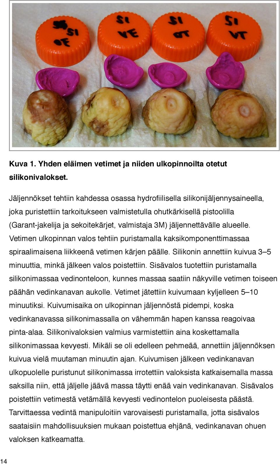 3M) jäljennettävälle alueelle. Vetimen ulkopinnan valos tehtiin puristamalla kaksikomponenttimassaa spiraalimaisena liikkeenä vetimen kärjen päälle.